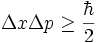 \Delta x \Delta p   \ge \frac{\hbar}{2}